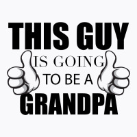 This Guy Is Going To Be A Grandpa T-shirt | Artistshot