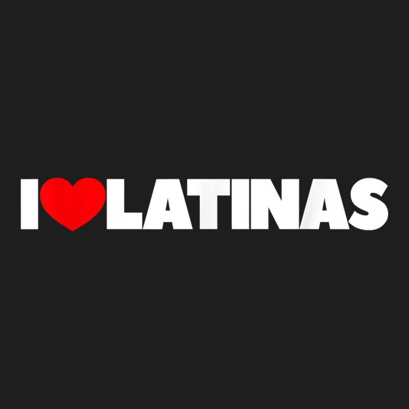 I Love (heart) Latinas T Shirt Classic T-shirt by shoaibmolleda | Artistshot