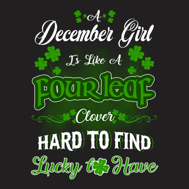 December Girl Is Like A Fourleaf Clover Hard To Find Lucky To Have T-shirt | Artistshot