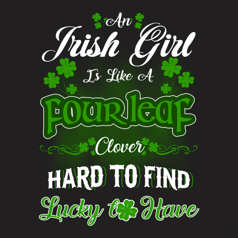 Irish Girl Is Like A Fourleaf Clover Hard To Find Lucky To Have T-shirt | Artistshot