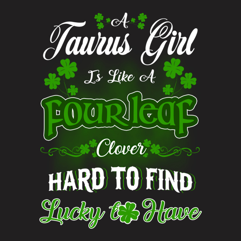 Taurus Girl Is Like A Fourleaf Clover Hard To Find Lucky To Have T-shirt | Artistshot