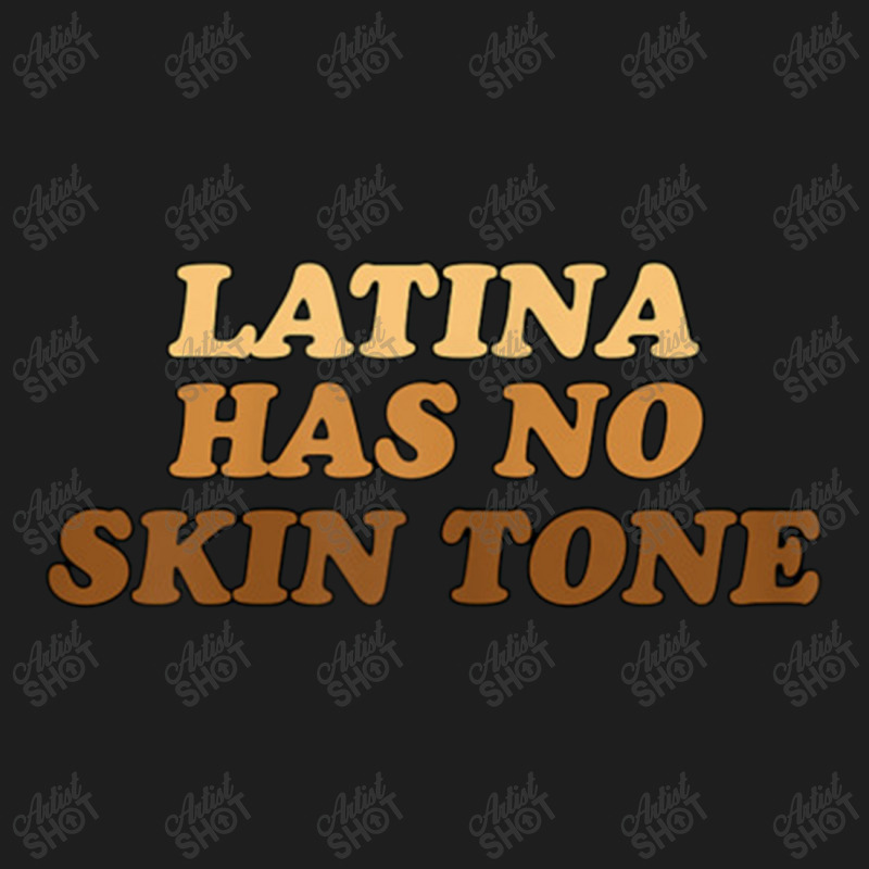 Womens Latina Has No Skin Tone Classic T-shirt | Artistshot