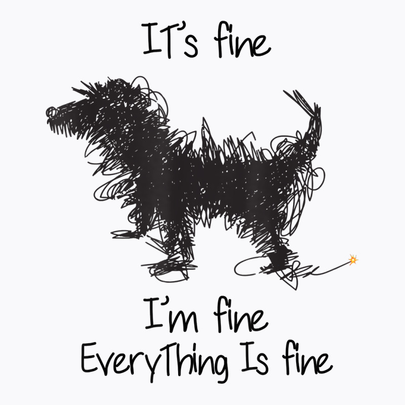 I'm Fine It's Fine Everything Is Fine, Funny Dog T Shirt T-shirt | Artistshot