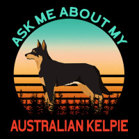 Australian Kelpie T  Shirt Ask Me About My Australian Kelpie T  Shirt Adjustable Cap | Artistshot