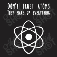 Dont Trust Atoms T-shirt | Artistshot