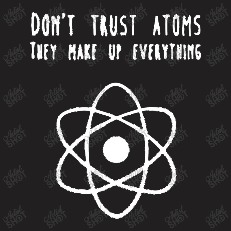 Dont Trust Atoms T-shirt | Artistshot