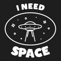 I Need Ufo Space Classic T-shirt | Artistshot