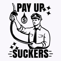 Funny Inflation At The Gasoline Pumps Pay Up Suckers T Shirt Tank Top | Artistshot