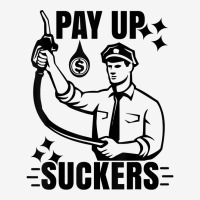 Funny Inflation At The Gasoline Pumps Pay Up Suckers T Shirt Classic T-shirt | Artistshot