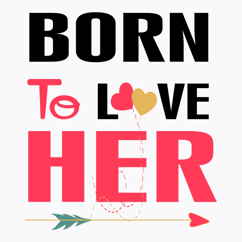 ....born To Love Her T-Shirt by rardesign | Artistshot