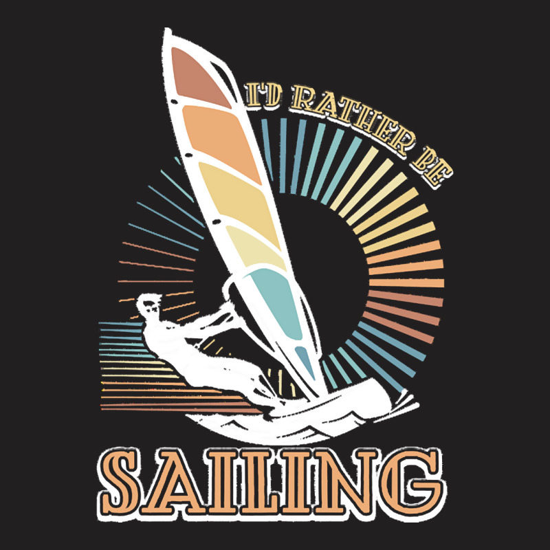 Sailing T  Shirt I'd Rather Be Sailing   Vintage Sailing T  Shirt T-shirt | Artistshot