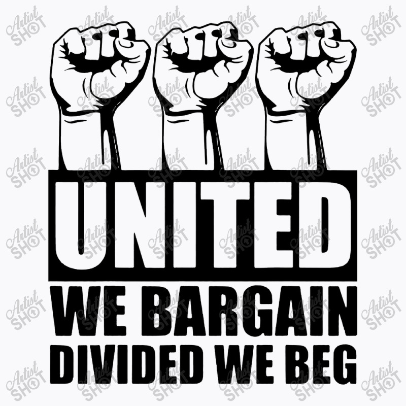 United We Bargain Divided We Beg Labor Union Protest T-shirt | Artistshot