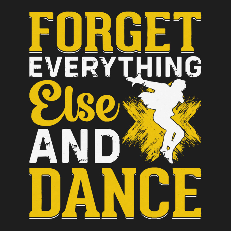 Breakdancer Gift T  Shirt Forget Everything Else And Dance   Breakdanc Classic T-shirt by difficultasian | Artistshot