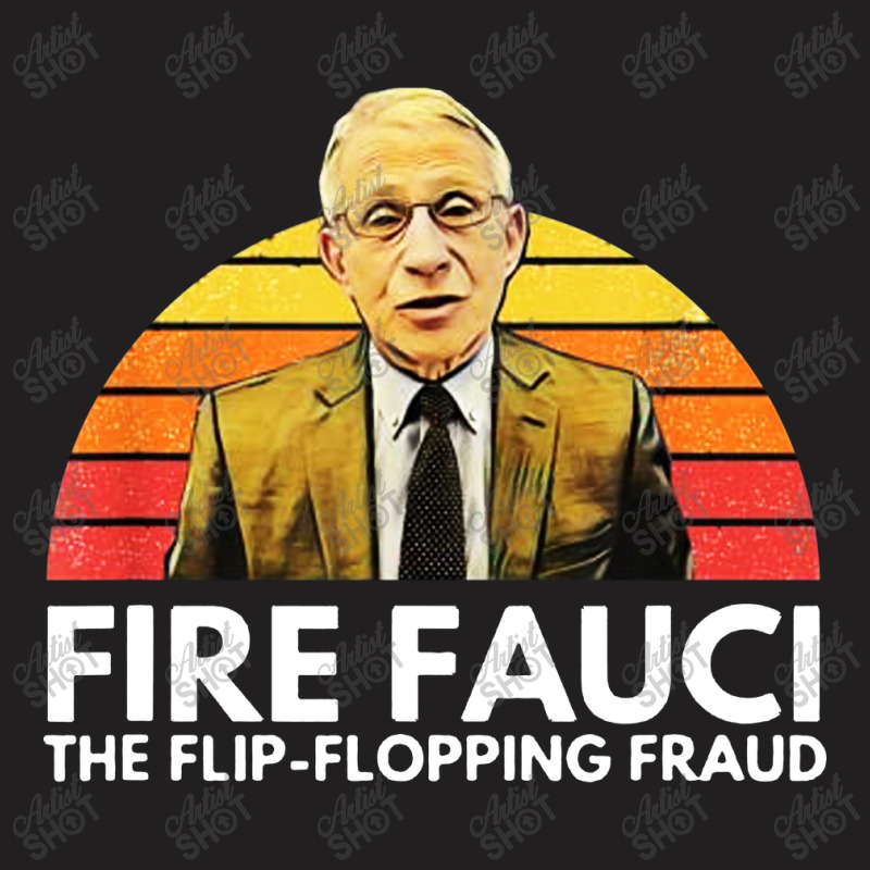 Fire Fauci Flip Flopping Fraud Anti Fauci T-shirt | Artistshot