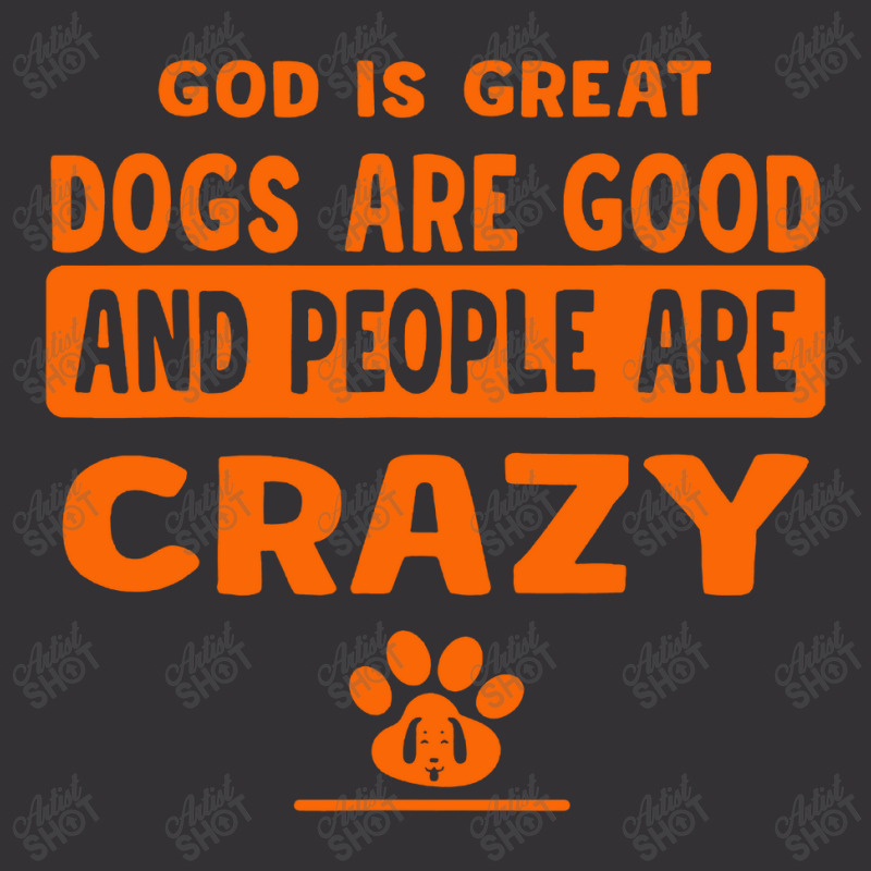 God Is Great Dogs Are Good And People Are Crazy Vintage Short | Artistshot