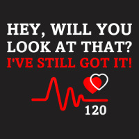 Hey,will You Look At That I've Still Got It Heart Disease T Shirt T-shirt | Artistshot