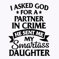 I Asked God Partner In Crime He Sent Me My Smartass Daughter T Shirt Tank Top | Artistshot