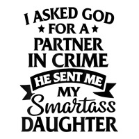 I Asked God Partner In Crime He Sent Me My Smartass Daughter T Shirt Men's T-shirt Pajama Set | Artistshot