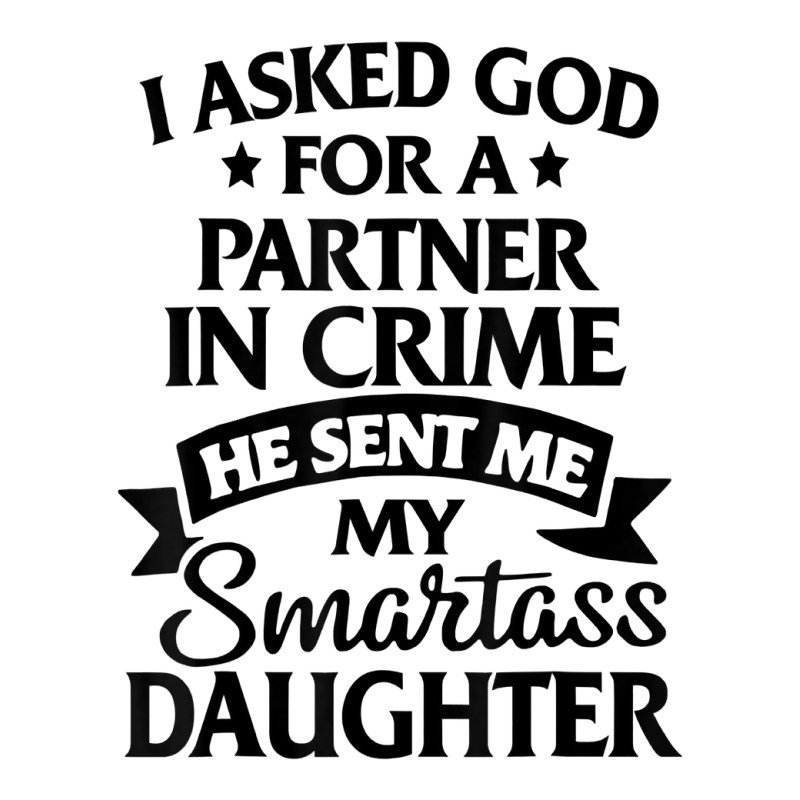 I Asked God Partner In Crime He Sent Me My Smartass Daughter T Shirt Men's Long Sleeve Pajama Set | Artistshot