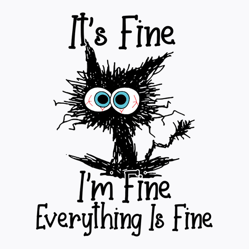 It's Fine I'm Fine Everything Is Fine Funny Cat Sweatshirt T-shirt | Artistshot