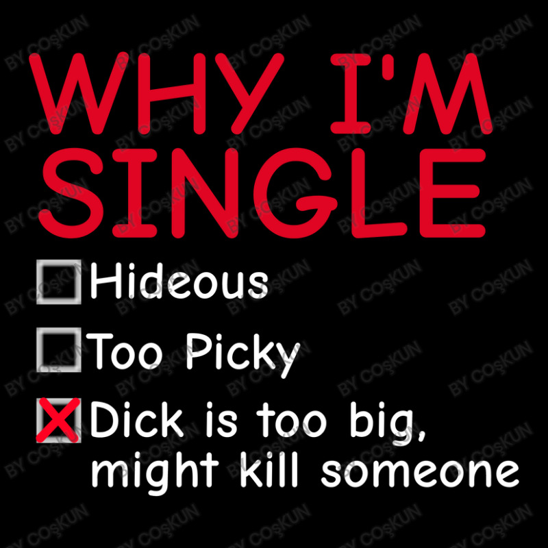 Single - Why I'm Single T-shirt - Dick Too Big Cropped Sweater by coşkun | Artistshot