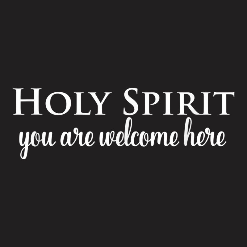 Holy Spirit You Are Welcome Here T Shirt T-shirt | Artistshot