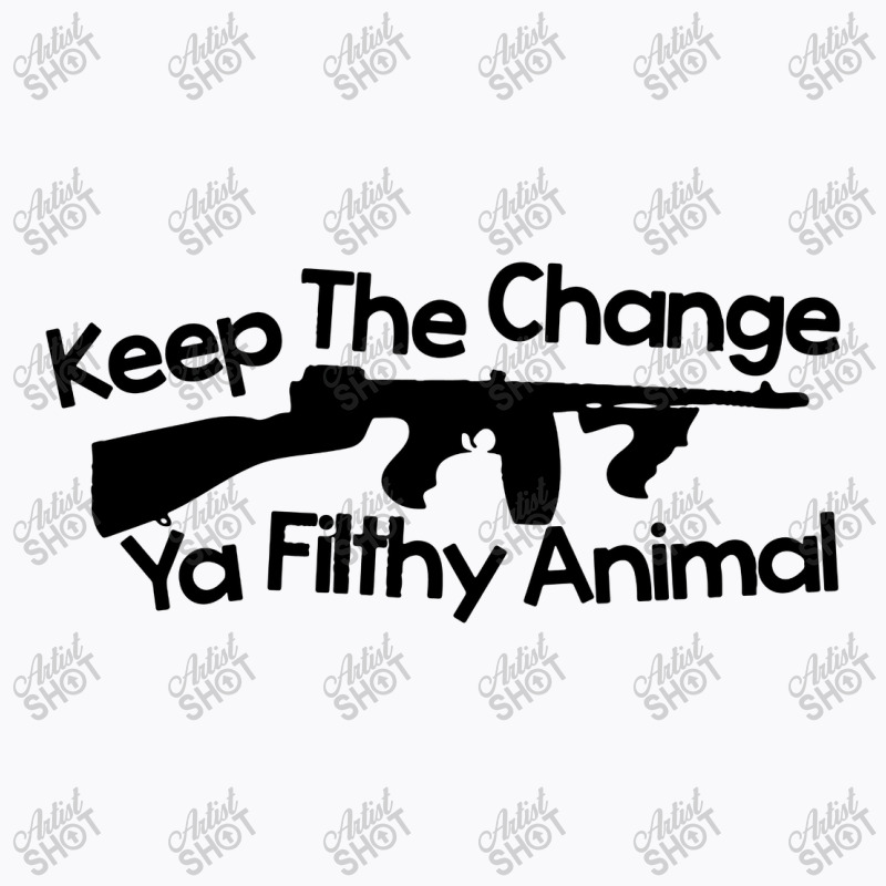 Ya Filthy Animal Keep The Change You T-shirt | Artistshot