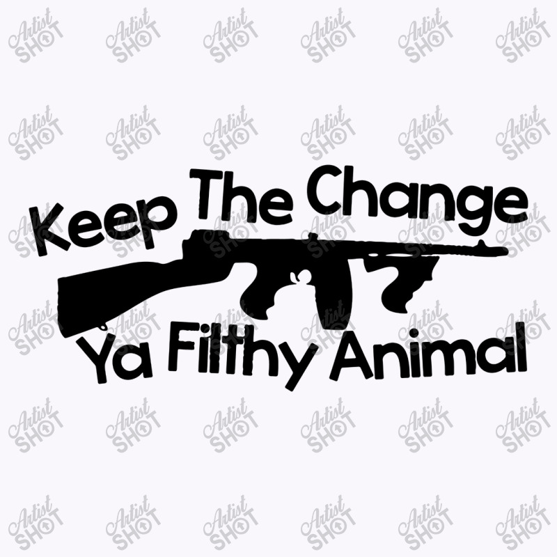 Ya Filthy Animal Keep The Change You Tank Top | Artistshot