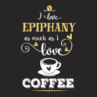 I Love Epiphany As Much As I Love Coffee Gift For Him Ladies Fitted T-shirt | Artistshot