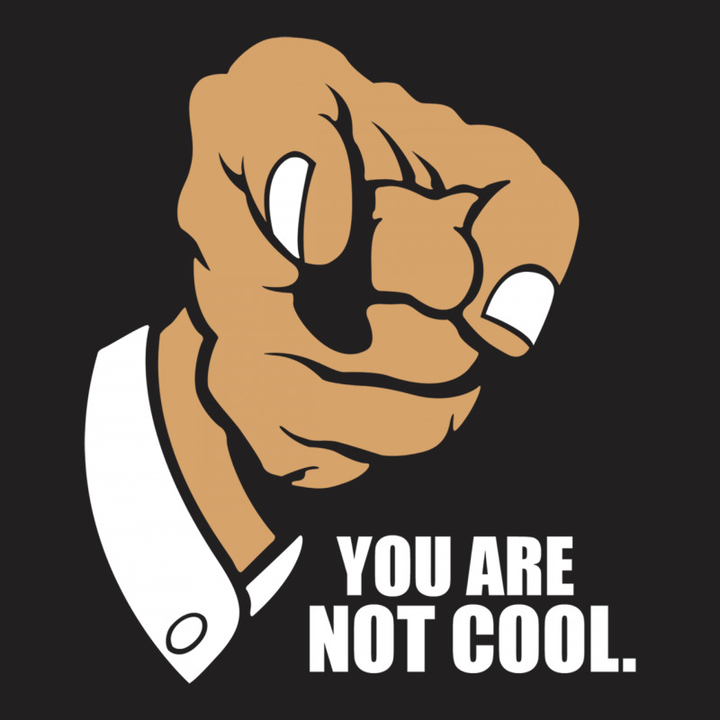 Funny You Are Not Cool T-shirt | Artistshot