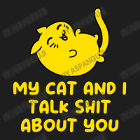 My Cat And I Talk Shit About You Classic T-shirt | Artistshot