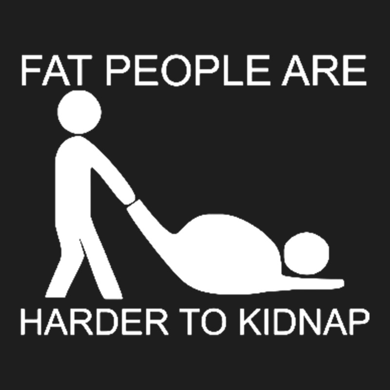 Fat People Are Harder To Kidnap Funny Classic T-shirt by saterseim | Artistshot