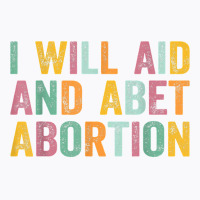 I Will Aid And Abet Abortion Vintage Men Women T Shirt T-shirt | Artistshot