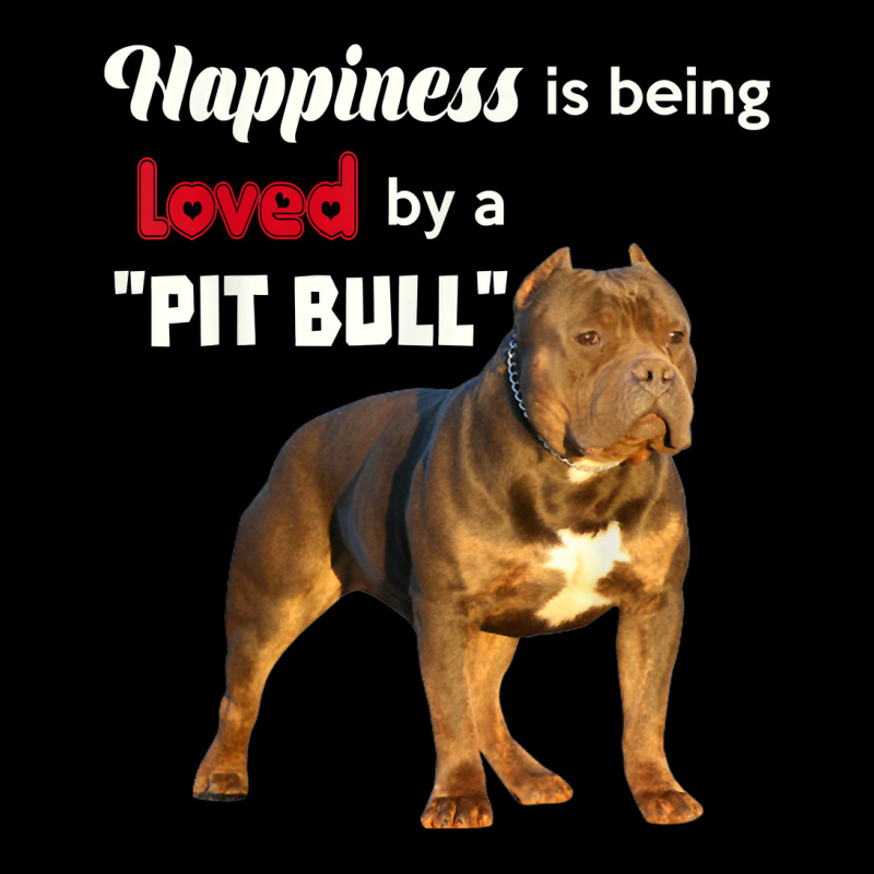 Custom Happiness Is Being Loved By A Pitbull Great Doggie Tshirt. Long ...