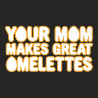 Your Mom Makes Great Omelettes Ladies Fitted T-shirt | Artistshot