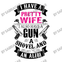 I Have A Pretty Wife I Also Have A Gun A Shovel And An Alibi Long Sleeve Shirts | Artistshot