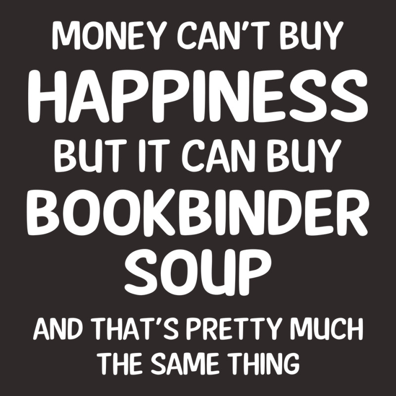 Money Can't Buy Happiness But It Can Buy Bookbinder Soup Racerback Tank by merdekaseja | Artistshot