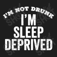 Not Drunk Sleep Deprived Funny Sleepy Mom Dad Student Gift Classic T-shirt | Artistshot