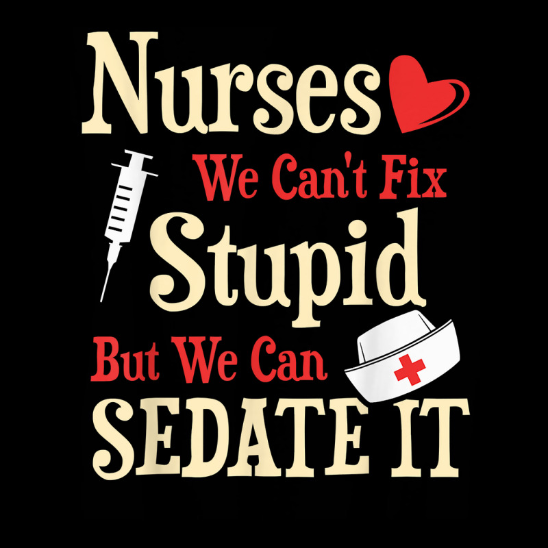 Funny For Nurses We Can't Fix Stupid But We Can Sedate It T Shirt Youth Zipper Hoodie by nycerecoverdell | Artistshot