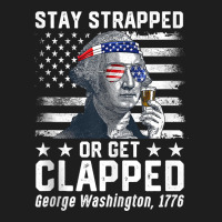 July George Washington 1776 Tee Stay Strapped Or Get Clapped Tank Top Classic T-shirt | Artistshot