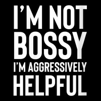 Womens I'm Not Bossy I'm Aggressively Helpful Shirt,i Am The Boss V Ne Legging | Artistshot