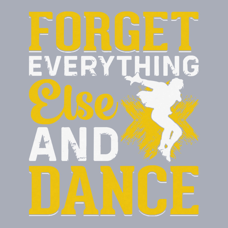 Breakdancer Gift T  Shirt Forget Everything Else And Dance   Breakdanc Tank Dress by pintailracehorse | Artistshot