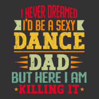 Ballet Dancer T Shirti Never Dreamed I'd Be A Sexy Dance Dad Father T Vintage Hoodie | Artistshot