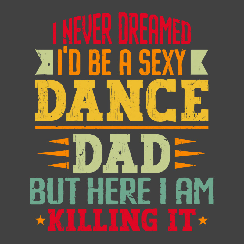 Ballet Dancer T Shirti Never Dreamed I'd Be A Sexy Dance Dad Father T Vintage T-shirt | Artistshot