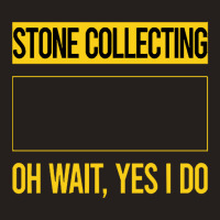 Stone Collecting T Shirtfunny Yes I Do Stone Collecting T Shirt Tank Top | Artistshot