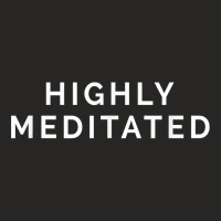 Highly Meditated Meditating Meditation Relaxation Namaste T Shirt Ladies Fitted T-shirt | Artistshot