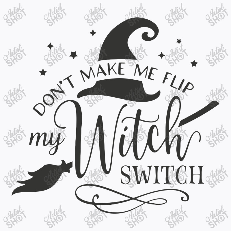 Dont Make Me Flip My Witch T-Shirt by Nitastudioz | Artistshot