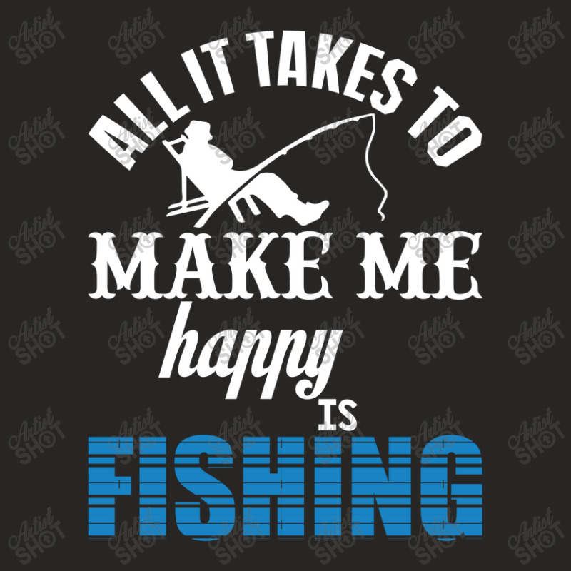 All It Takes To Make Me Happy Is Fishing Ladies Fitted T-Shirt by thebestisback | Artistshot