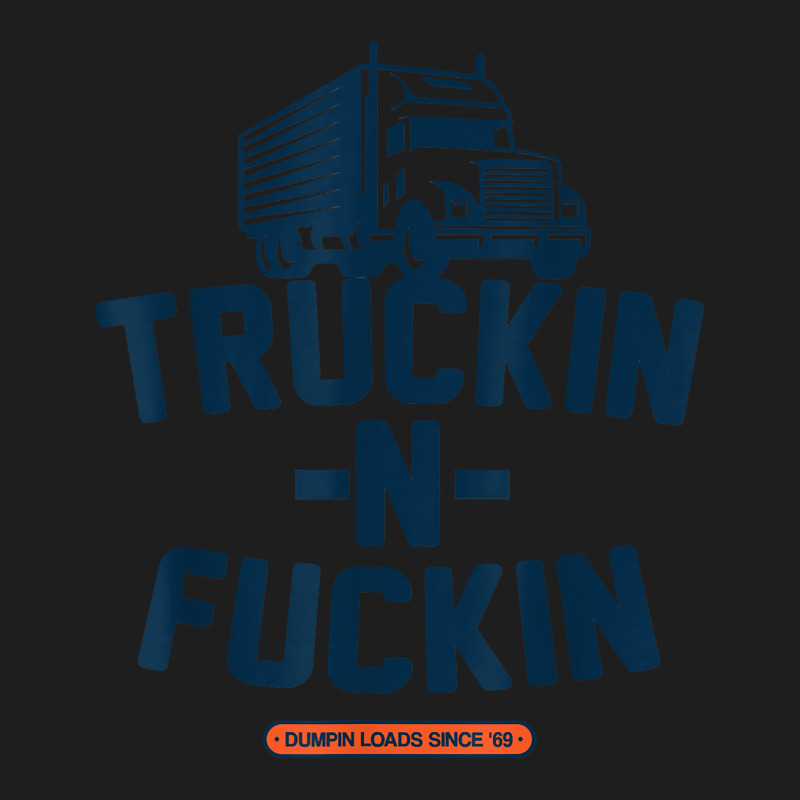 Truckin N Fuckin T Shirt Classic T-shirt by nayarilorenzi | Artistshot