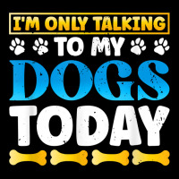 Funny I'm Only Talking To My Dogs Today Dog Owner Pet T Shirt Zipper Hoodie | Artistshot